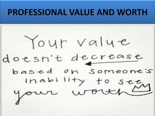 PROFESSIONAL VALUE AND WORTH
 