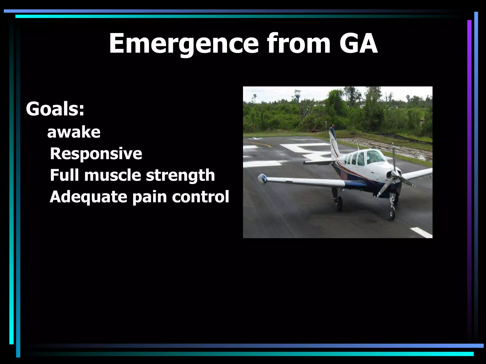 Emergence from GA Goals:   awake  Responsive  Full muscle strength  Adequate pain control 