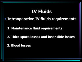 IV Fluids Intraoperative IV fluids requirements 1. Maintenance fluid requirements 2. Third space losses and insensible losses 3. Blood losses 