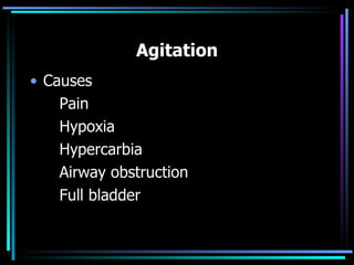 Agitation Causes Pain Hypoxia Hypercarbia Airway obstruction Full bladder 