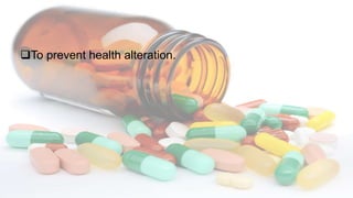 To prevent health alteration.
 