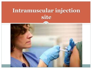 Intramuscular injection
site
 