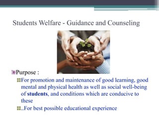 Students Welfare - Guidance and Counseling
Purpose :
For promotion and maintenance of good learning, good
mental and physi...