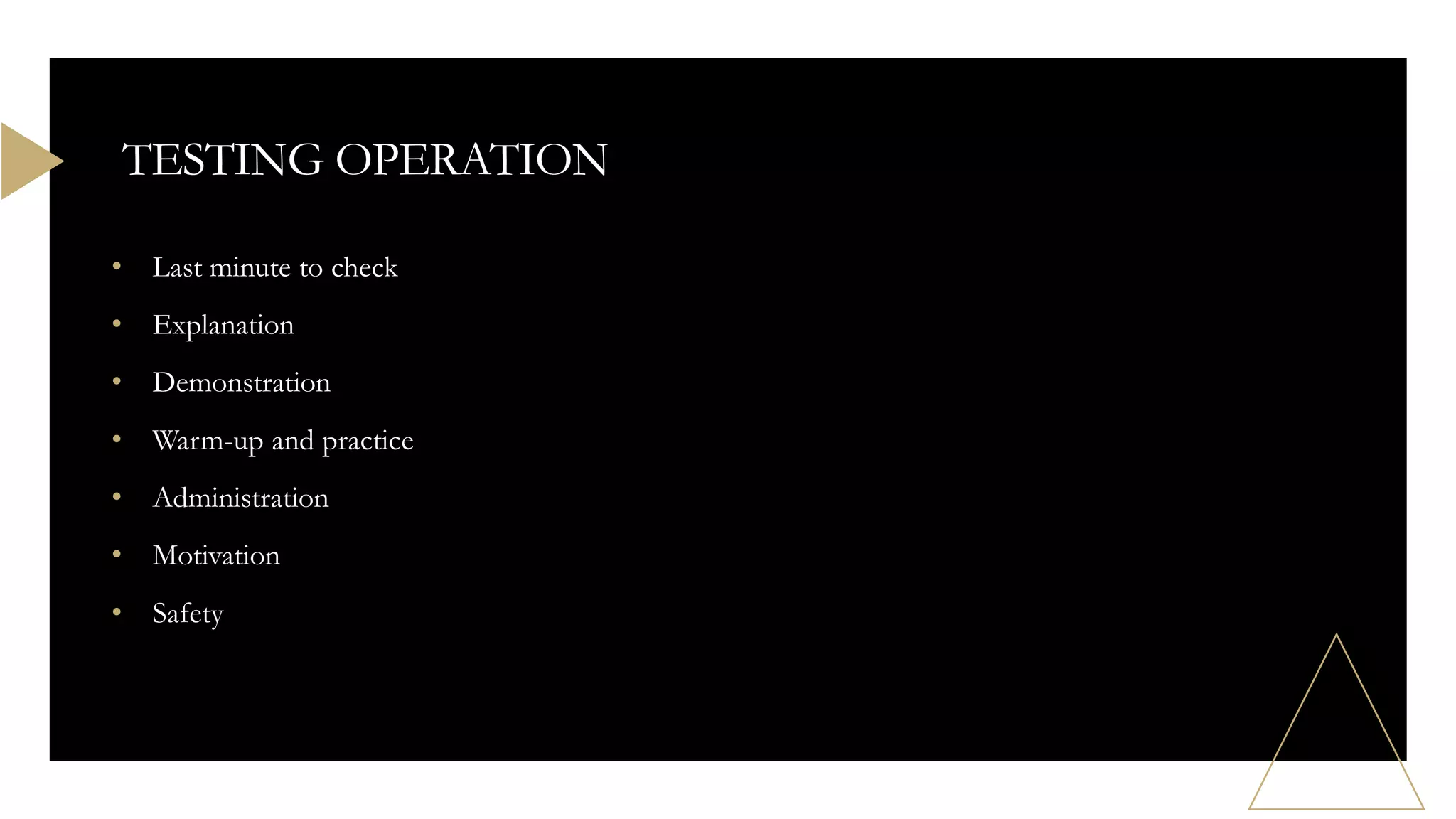 • Last minute to check
• Explanation
• Demonstration
• Warm-up and practice
• Administration
• Motivation
• Safety
TESTING OPERATION
 