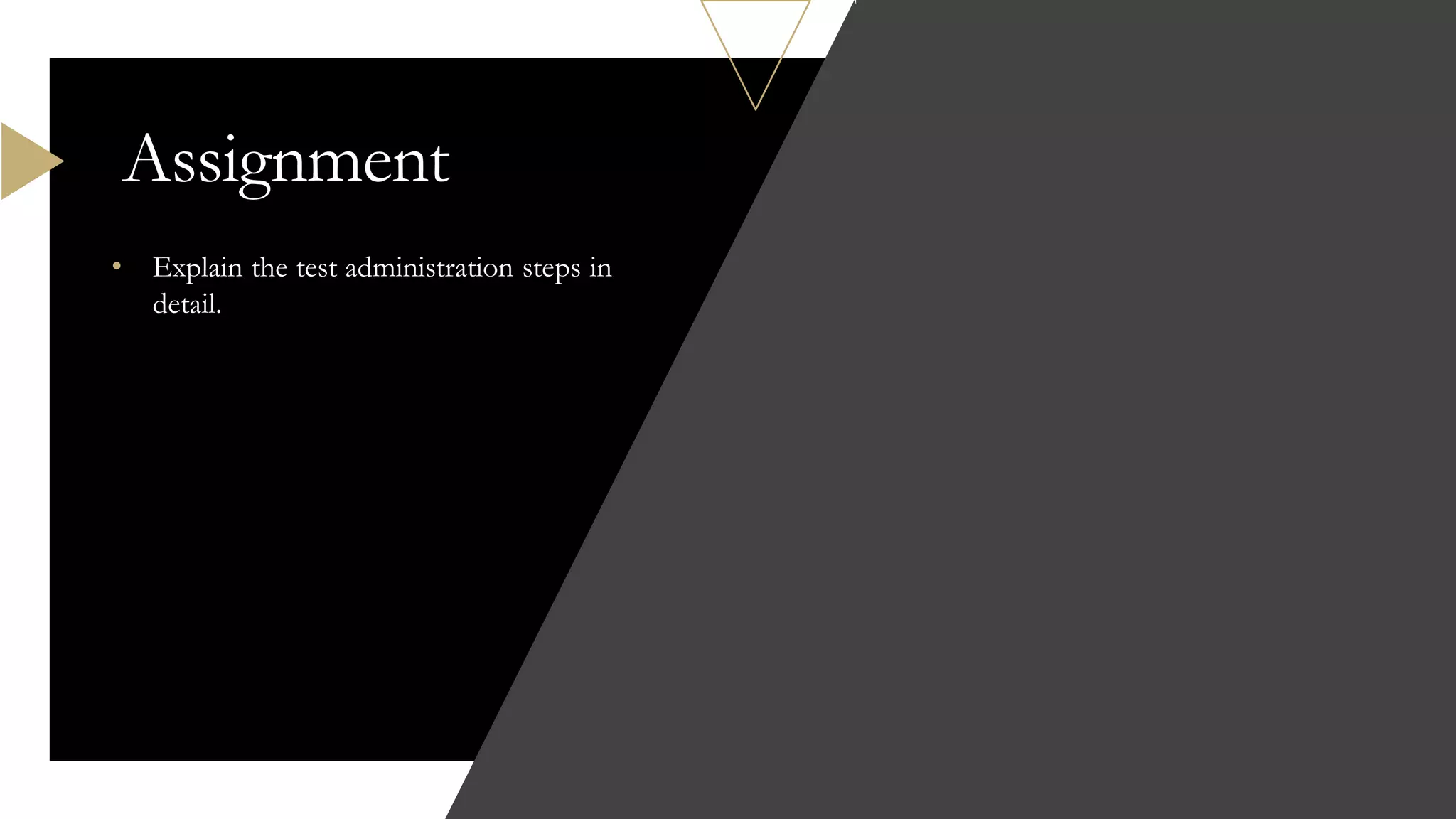• Explain the test administration steps in
detail.
Assignment
 