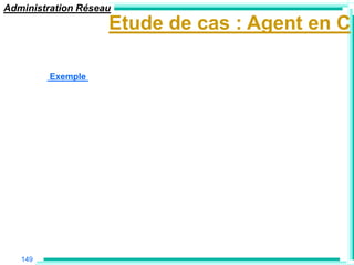 Administration Réseau
                    Etude de cas : Agent en C

         Exemple




   149
 