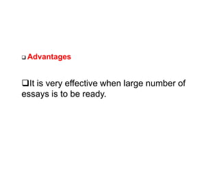  Advantages
It is very effective when large number of
It is very effective when large number of
essays is to be ready.
 