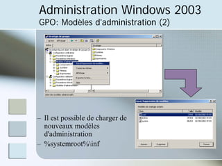 Administration Windows 2003
GPO: Modèles d'administration (2)
– Il est possible de charger de
nouveaux modèles
d'administration
– %systemroot%inf
 