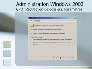 Administration Windows 2003
GPO: Redirection de dossiers, Paramètres
 