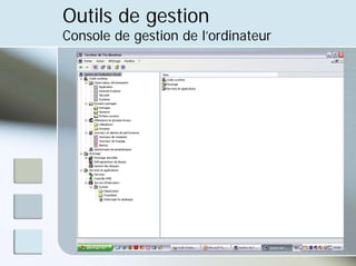 Outils de gestion
Console de gestion de l’ordinateur
 