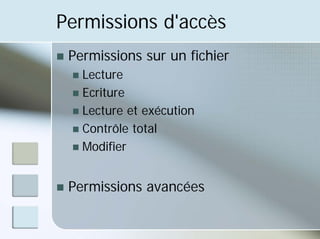 Permissions d'accès
„ Permissions sur un fichier
„ Lecture
„ Ecriture
„ Lecture et exécution
„ Contrôle total
„ Modifier
„ Permissions avancées
 