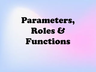 Parameters,
Roles &
Functions
 