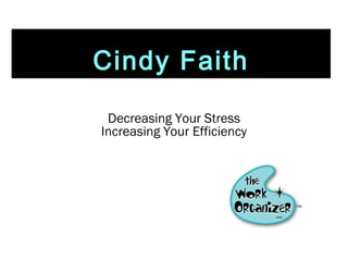 Decreasing Your Stress Increasing Your Efficiency Cindy Faith 