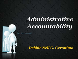 Administrative 
Accountability 
Debbie Nell G. Geronimo 
 