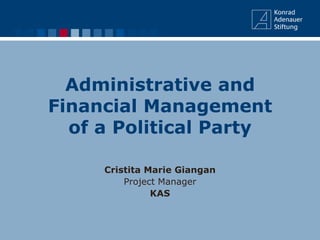 Administrative and
Financial Management
of a Political Party
Cristita Marie Giangan
Project Manager
KAS
 