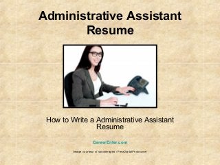 Administrative Assistant
Resume
How to Write a Administrative Assistant
Resume
CareerEnter.com
Image courtesy of stockimages / FreeDigitalPhotos.net
 