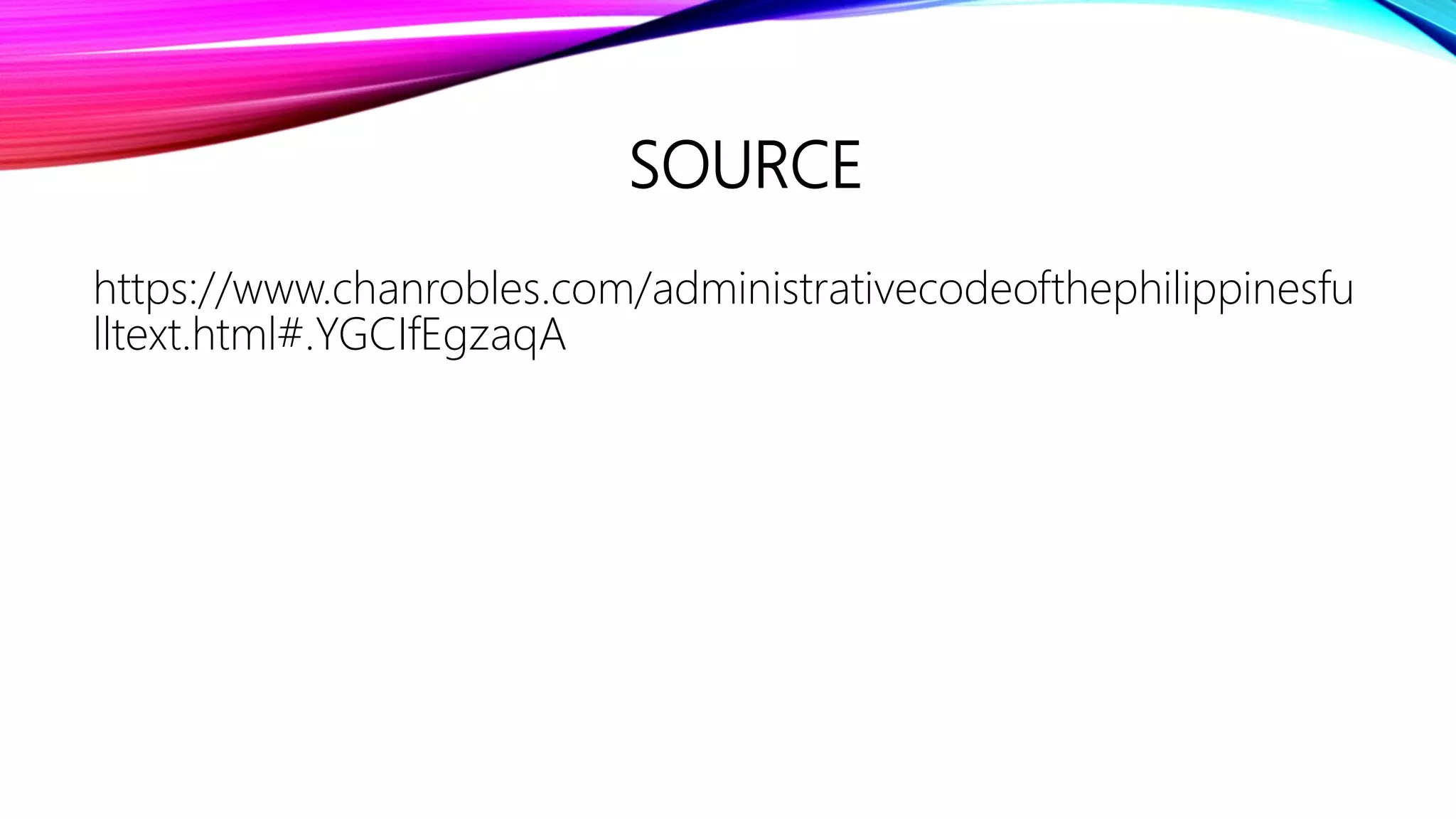 SOURCE
https://www.chanrobles.com/administrativecodeofthephilippinesfu
lltext.html#.YGCIfEgzaqA
 