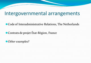 Intergovernmental arrangements
⚫Code of Interadministrative Relations, The Netherlands
⚫Contrats de projet État-Région, France
⚫Other examples?
 