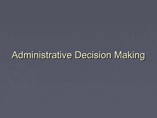Administrative Decision MakingAdministrative Decision Making
 
