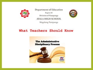 Department of Education
Region III
Division of Pampanga
AYALA HIGH SCHOOL
Magalang Pampanga
What Teachers Should Know
 