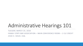 Administrative Hearings 101
TUESDAY, MARCH 20, 2018
HAWAII STATE BAR ASSOCIATION – MAIN CONFERENCE ROOM – 1 CLE CREDIT
JESSE K. SOUKI, ESQ.
 