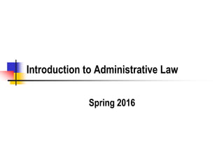 Introduction to Administrative Law
Spring 2016
 