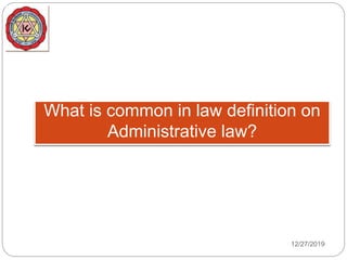 What is common in law definition on
Administrative law?
12/27/2019
 