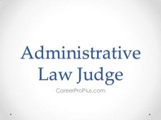 Administrative
Law Judge
CareerProPlus.com

 
