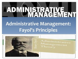 Administrative Management:
Fayol's Principles
 