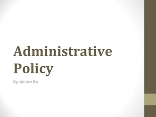 Administrative Policy By: Adnice Go 
