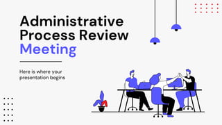 Administrative
Process Review
Meeting
Here is where your
presentation begins
 