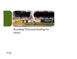 Rounding Third and Heading For
Home
 