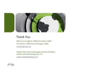 Thank You
Monica Cunningham, CORE Consultant, CAQH
Erin Richter, CORE Senior Manager, CAQH
erichter@caqh.org

Zahoor Elahi, General Manager and Vice President,
Health and Financial Network, FIS
zahoor.elahi@fisglobal.com
 
