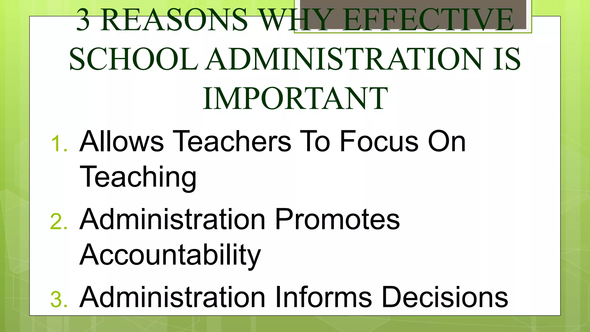 3 REASONS WHY EFFECTIVE
SCHOOL ADMINISTRATION IS
IMPORTANT
1. Allows Teachers To Focus On
Teaching
2. Administration Promotes
Accountability
3. Administration Informs Decisions
 