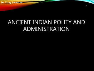 Dr. Virag Sontakke
ANCIENT INDIAN POLITY AND
ADMINISTRATION
1
 