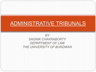 BY
SAGNIK CHAKRABORTY
DEPARTMENT OF LAW
THE UNIVERSITY OF BURDWAN
ADMINISTRATIVE TRIBUNALS
 