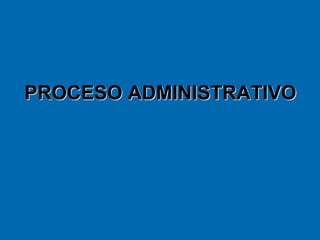 PROCESO ADMINISTRATIVO
 