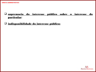  supremacia do interesse público sobre o interesse do 
particular: 
 indisponibilidade do interesse público: 
11 
11 
DIREITO ADMINISTRATIVO 
 