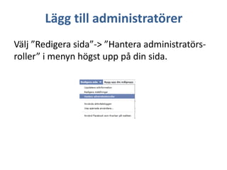 Lägg till administratörer
Välj ”Redigera sida”-> ”Hantera administratörsroller” i menyn högst upp på din sida.

 