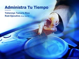Administra Tu Tiempo (introducción) YohennysTamarisRios Rubí Ejecutivo (Prox. Oct/10) 