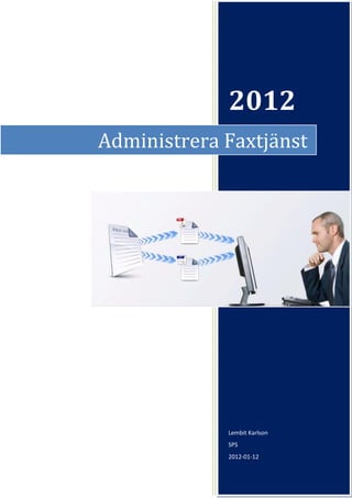 2012
Administrera Faxtjänst




             Lembit Karlson
             SPS
             2012-01-12
 