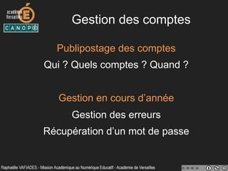 Gestion des comptes
Publipostage des comptes
Qui ? Quels comptes ? Quand ?
Gestion en cours d’année
Gestion des erreurs
Récupération d’un mot de passe
 