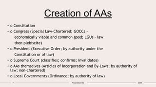 Creation of AAs
• o Constitution
• o Congress (Special Law-Chartered; GOCCs -
economically viable and common good; LGUs – ...