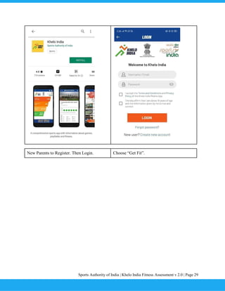 Sports Authority of India | Khelo India Fitness Assessment v 2.0 | Page 29
New Parents to Register. Then Login. Choose “Get Fit”.
 