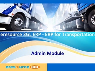 eresource 3GL ERP - ERP for Transportation
Admin Module
 