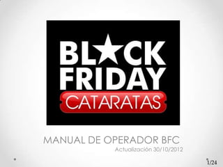 MANUAL DE OPERADOR BFC
           Actualización 30/10/2012

                                      1/24
 