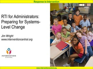 RTI for Administrators: Preparing for Systems-Level Change  Jim Wright www.interventioncentral.org 
