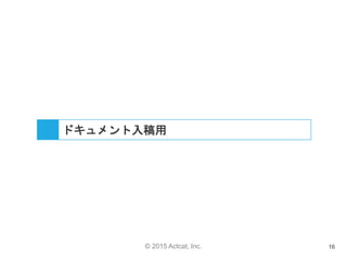 © 2015 Actcat, Inc. 16
ドキュメント入稿用
 