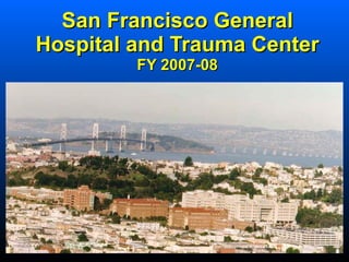 San Francisco General Hospital and Trauma Center FY 2007-08 ,[object Object]