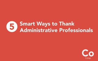 Smart Ways to Thank
Administrative Professionals
5
 
